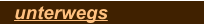 unterwegs