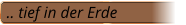.. tief in der Erde