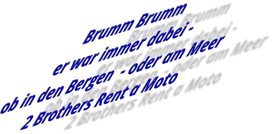 Brumm Brumm  er war immer dabei - ob in den Bergen  - oder am Meer 2 Brothers Rent a Moto