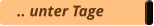 .. unter Tage